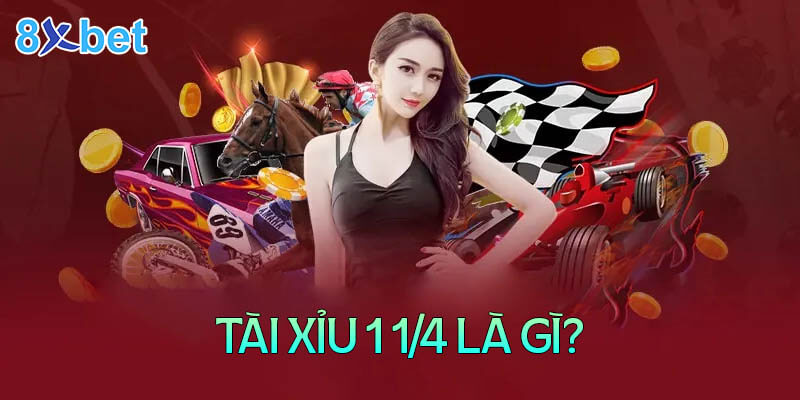 Tài xỉu 1 ¼ là gì?